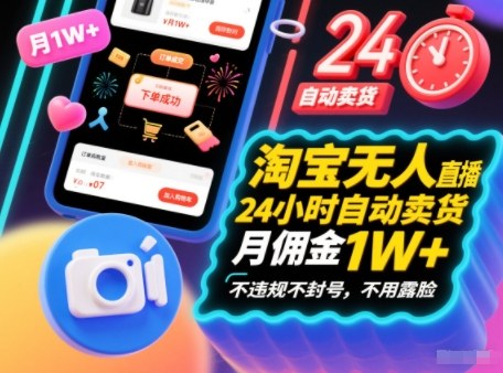 淘宝无人直播带货,24小时自动卖货,月佣金1W+,不违规不封号,不用露脸-寒山客