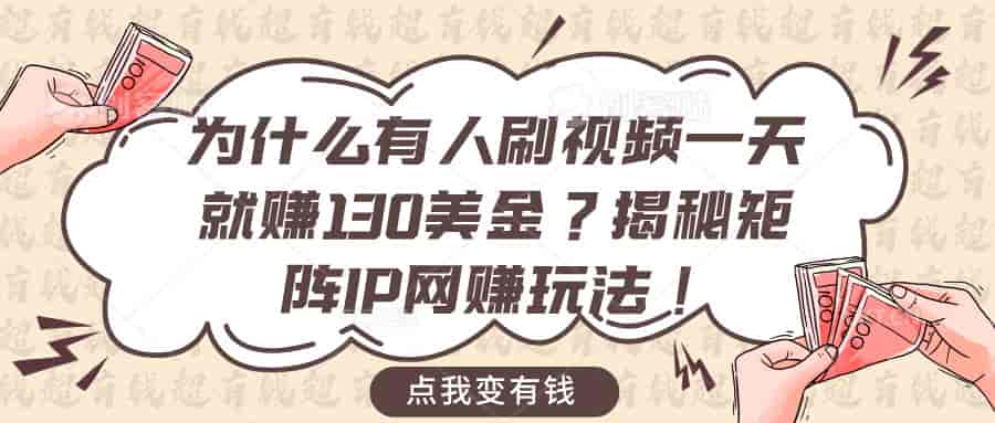 为什么有人刷视频一天就赚130美金？揭秘矩阵IP网赚玩法！-寒山客